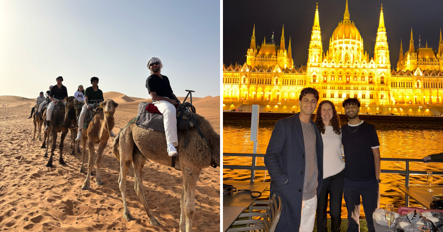 L-r: Embarking on a camel trek across the sands of the Sahara Desert in Morocco; Kaamil Quidwai, Ahmad Devji, and Yasmeena Sedhom (HBA ’25), all on exchange, reunite in Budapest and pose in front of the Hungarian Parliament Building
