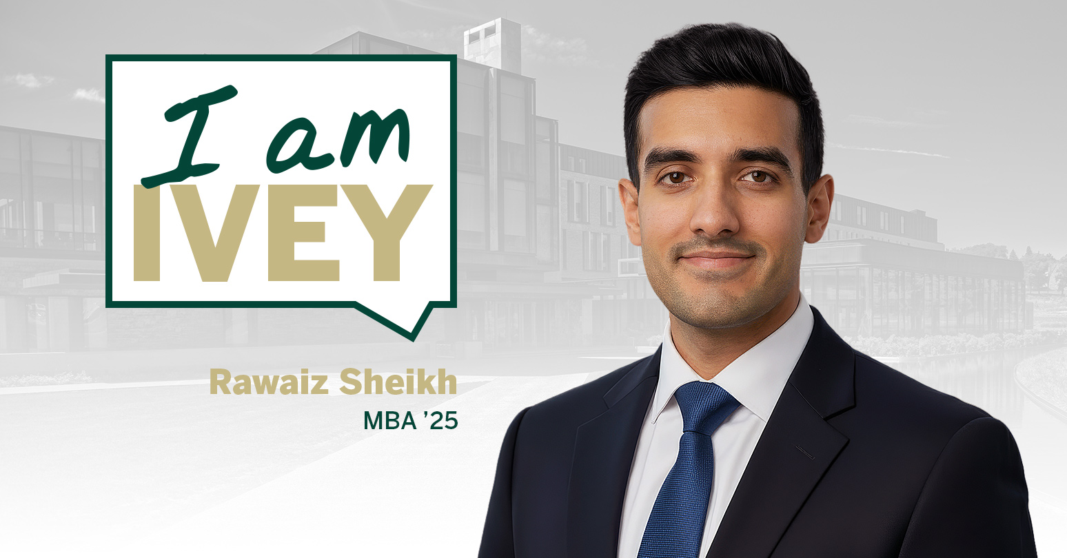 I am Ivey Rawaiz Sheikh MBA ’25